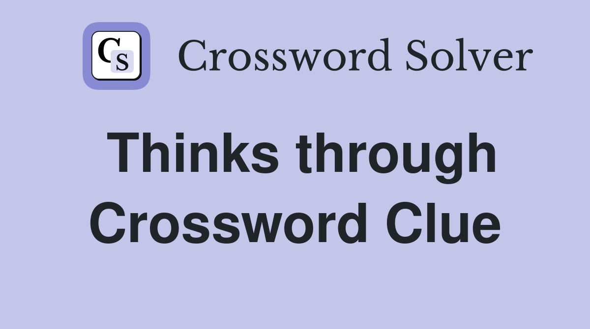 Thinks through Crossword Clue