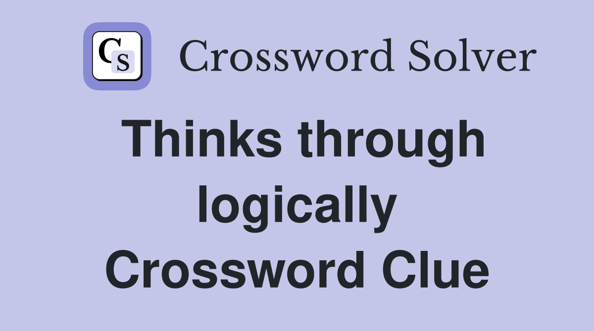 Thinks through logically Crossword Clue