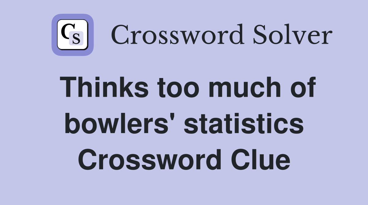 Thinks too much of bowlers' statistics Crossword Clue