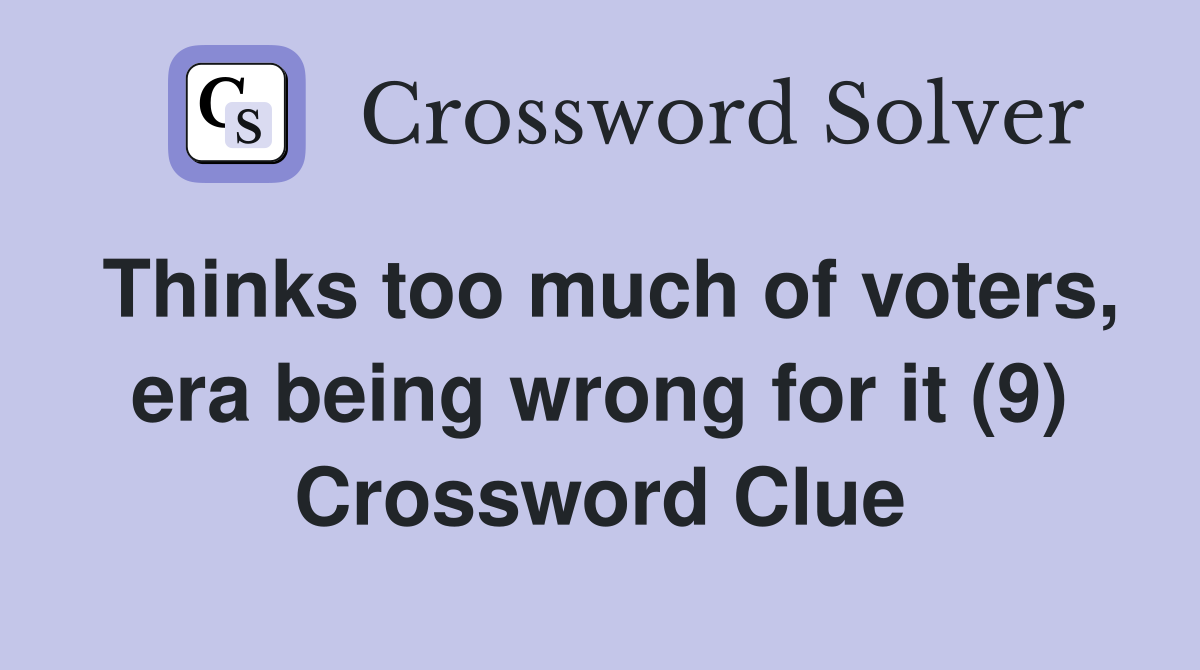 Thinks too much of voters, era being wrong for it (9) Crossword Clue