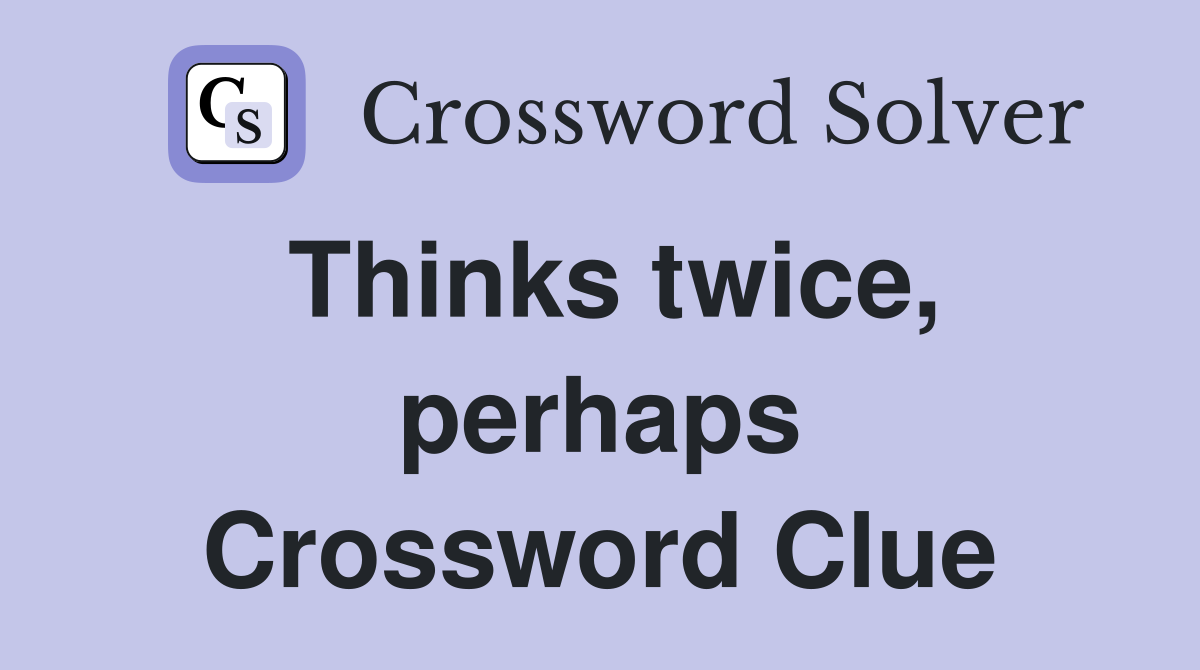 Thinks twice, perhaps Crossword Clue