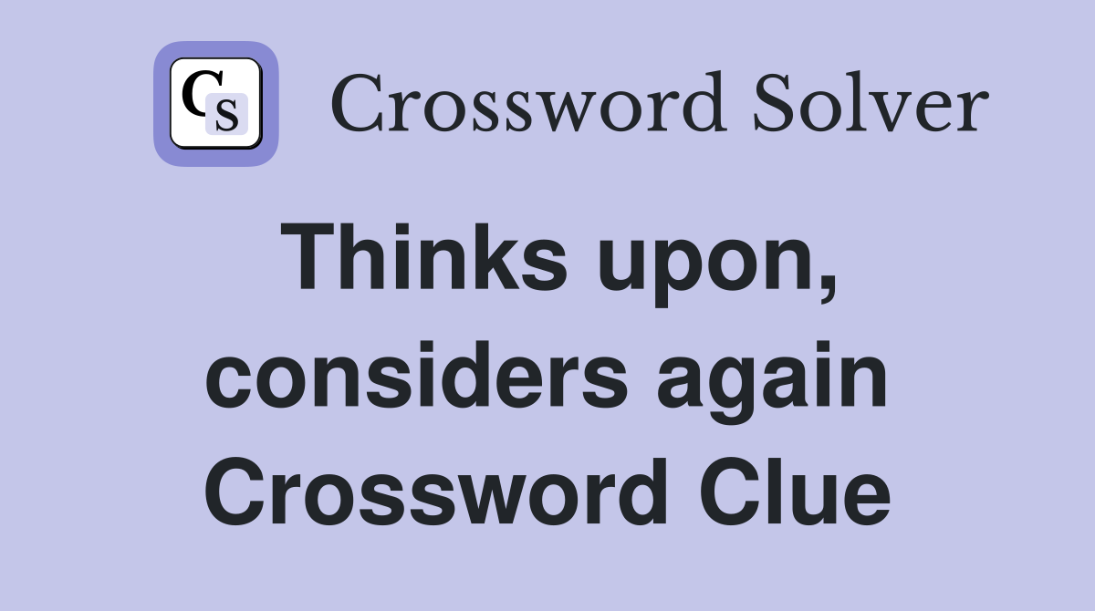 Thinks upon, considers again Crossword Clue