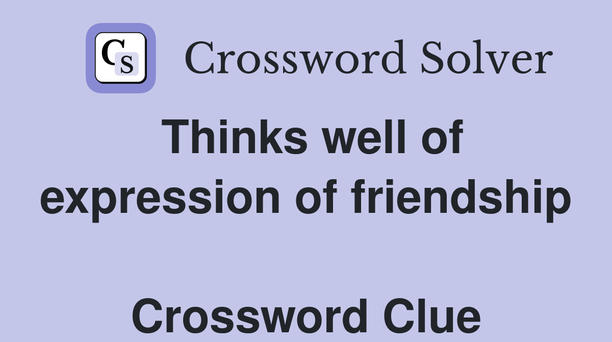 Thinks well of expression of friendship  Crossword Clue