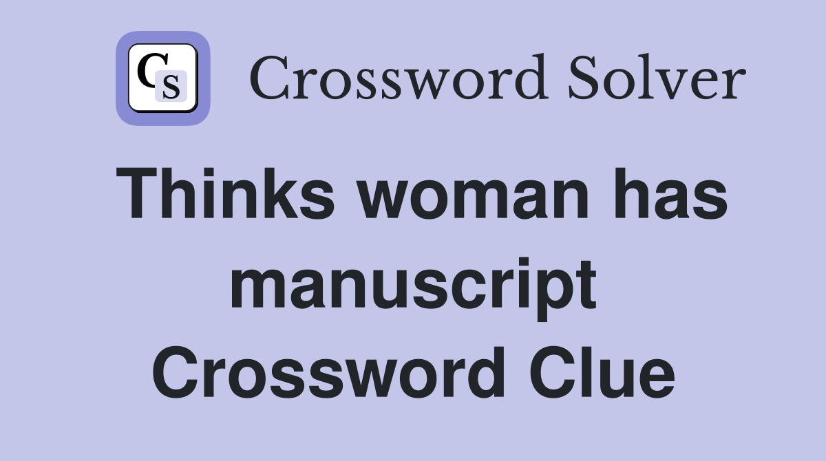 Thinks woman has manuscript Crossword Clue