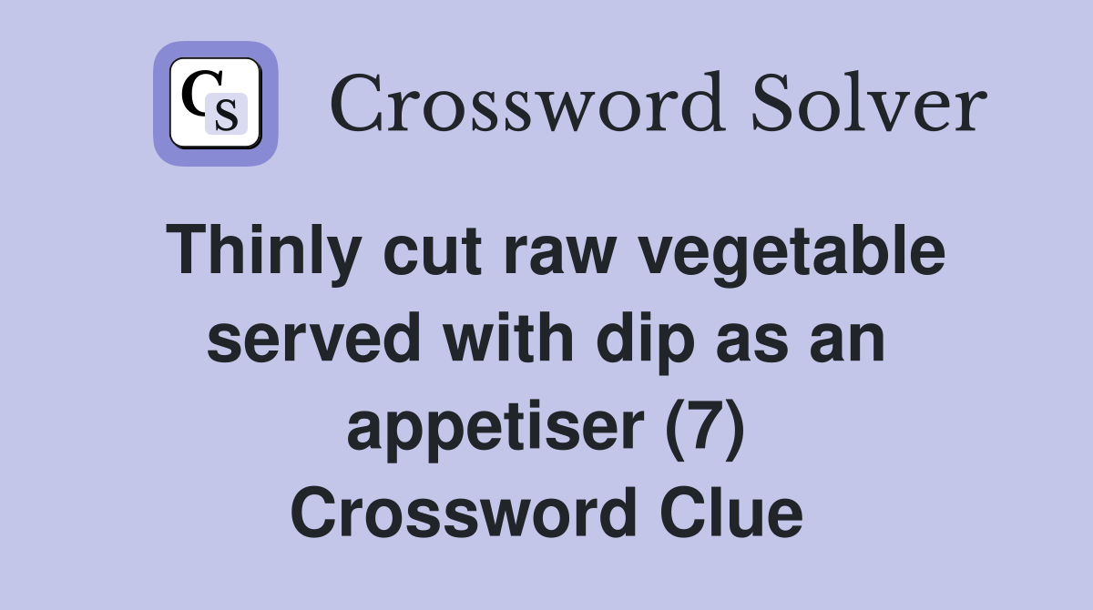 Thinly cut raw vegetable served with dip as an appetiser (7) Crossword Clue