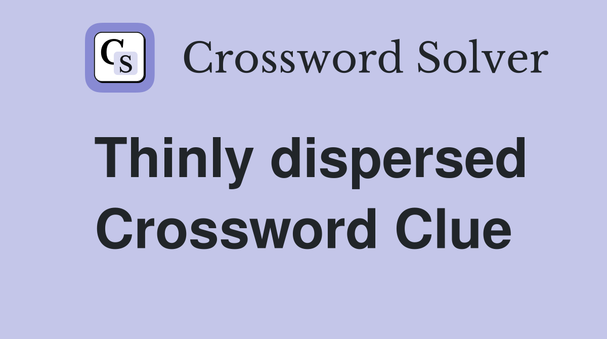 Thinly dispersed Crossword Clue Answers Crossword Solver