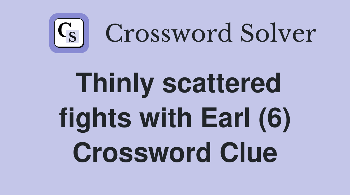 Thinly scattered fights with Earl (6) Crossword Clue