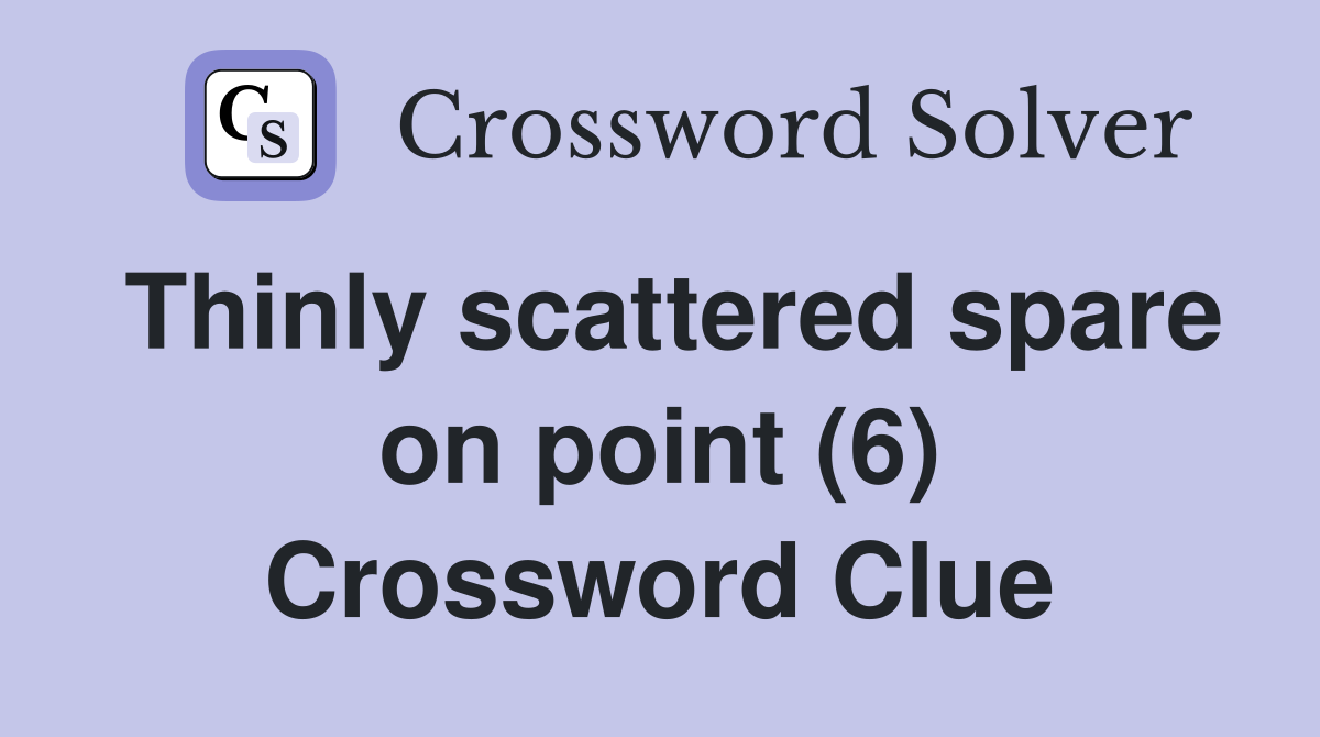 Thinly scattered spare on point (6) Crossword Clue Answers