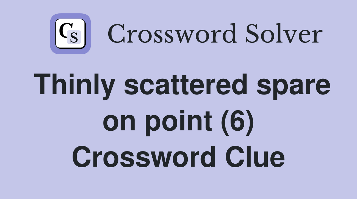 Thinly scattered spare on point (6) Crossword Clue