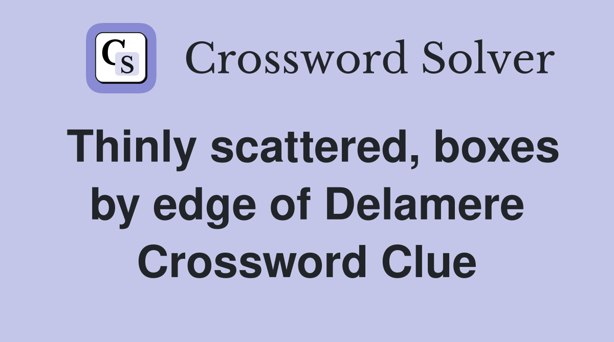Thinly scattered, boxes by edge of Delamere Crossword Clue