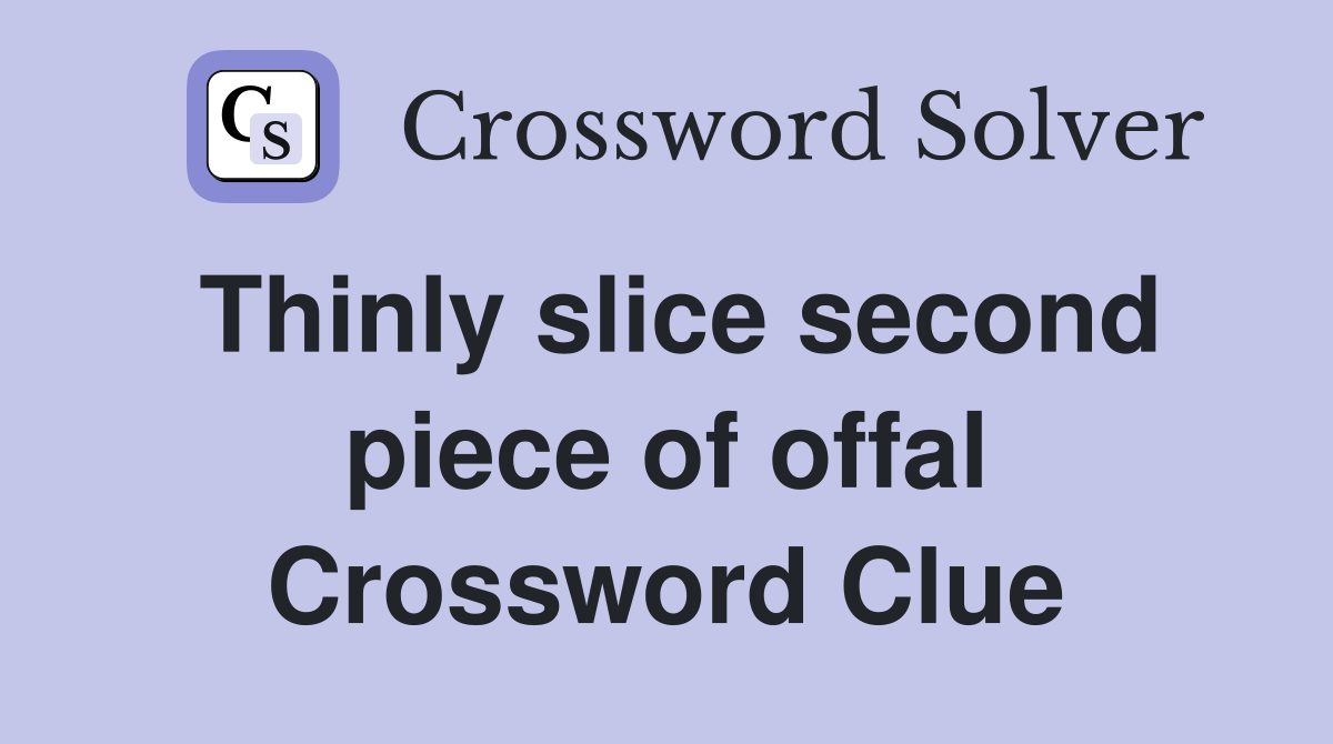 Thinly slice second piece of offal Crossword Clue
