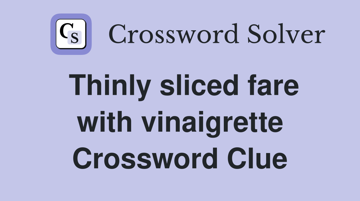 Thinly sliced fare with vinaigrette Crossword Clue