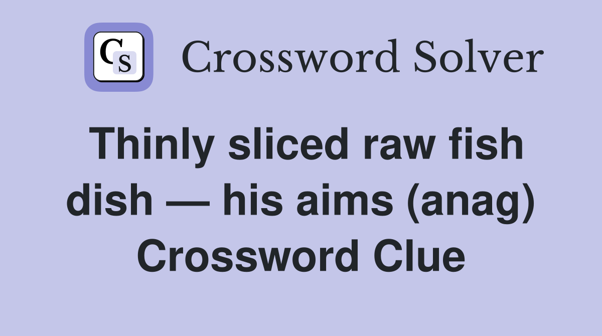 Thinly sliced raw fish dish — his aims (anag) Crossword Clue