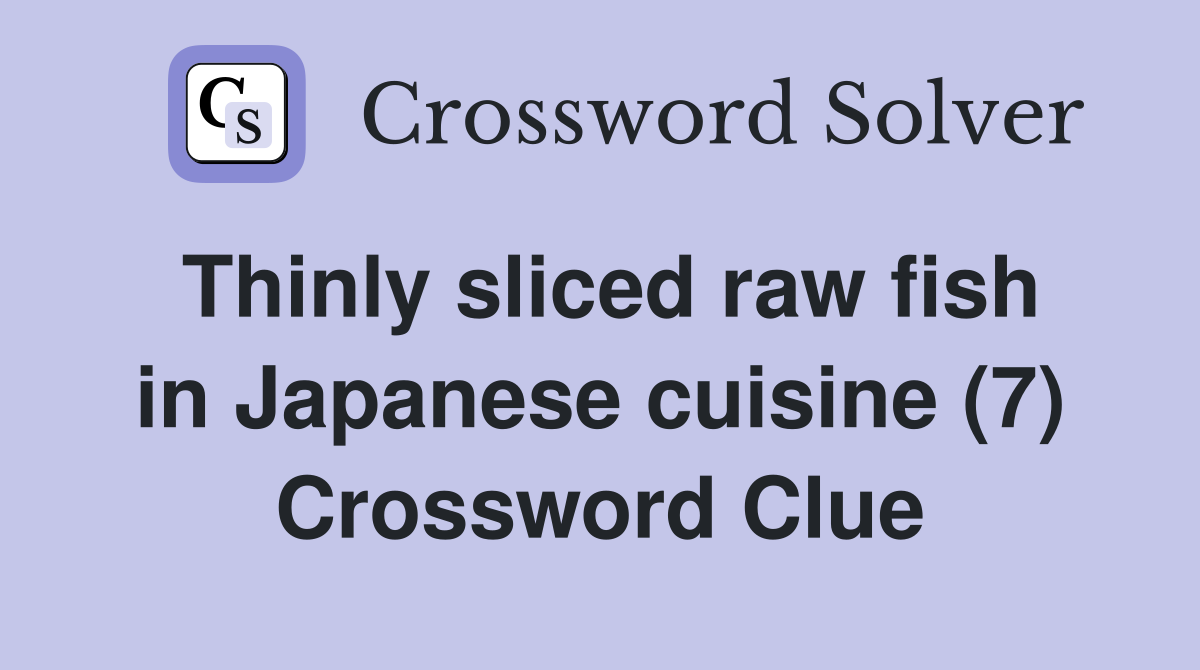 Thinly sliced raw fish in Japanese cuisine (7) Crossword Clue