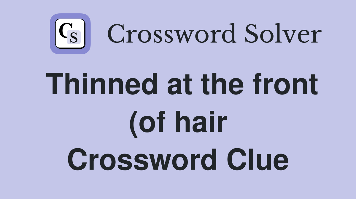 Thinned at the front (of hair) Crossword Clue Answers Crossword Solver Thinned at the front (of hair) Crossword Clue Answers Crossword Solver