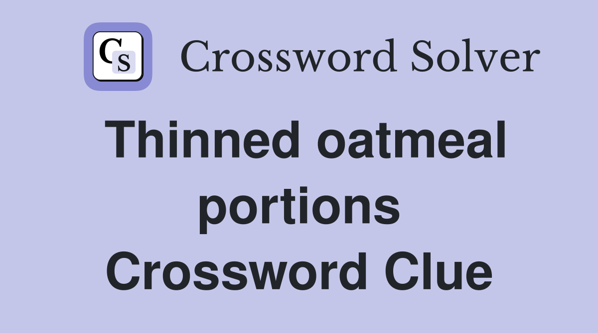 Thinned oatmeal portions Crossword Clue