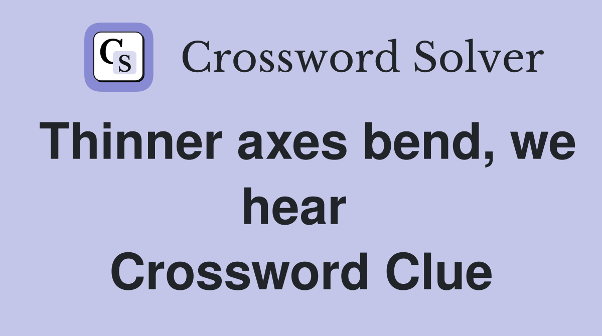 Thinner axes bend, we hear  Crossword Clue