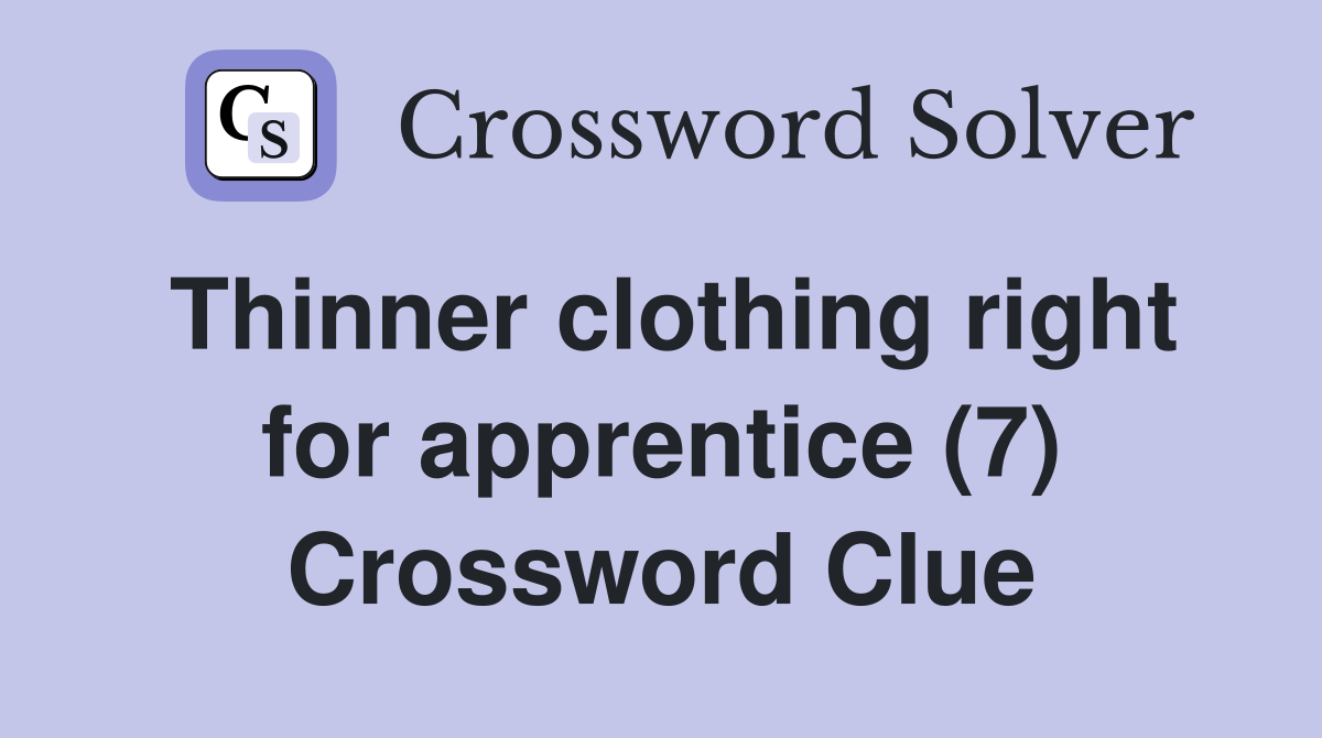 Thinner clothing right for apprentice (7) Crossword Clue