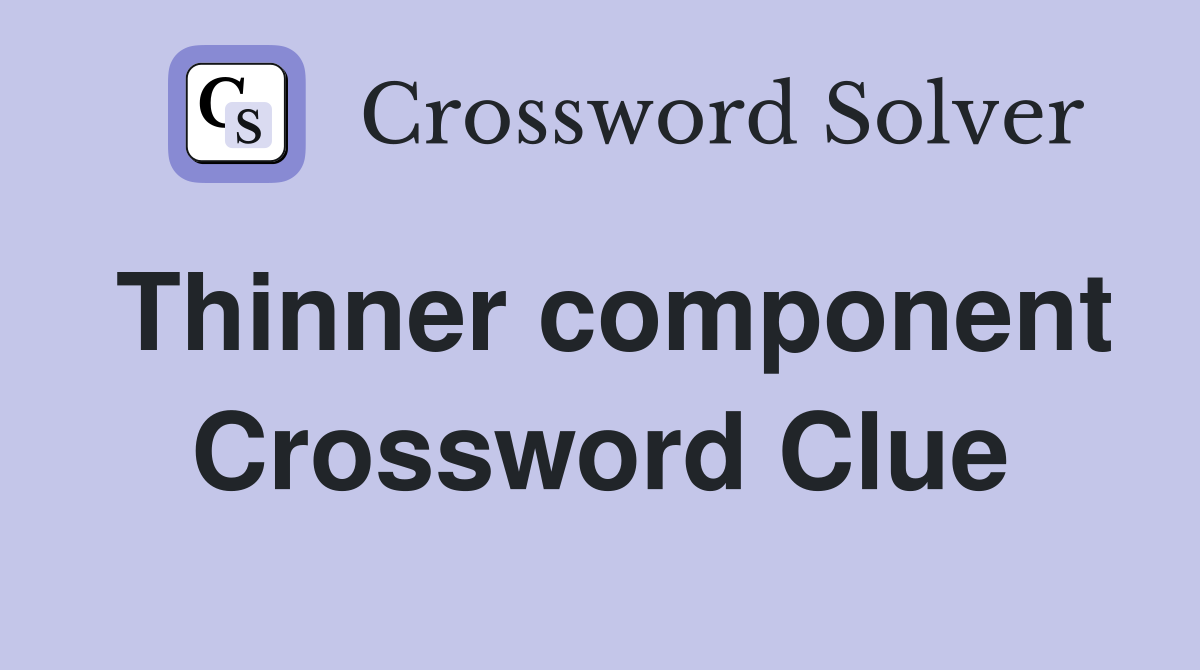 Thinner component Crossword Clue