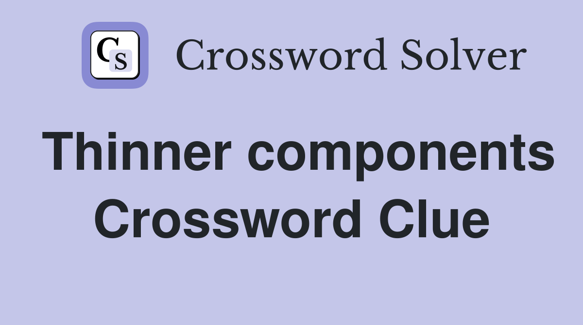 Thinner components Crossword Clue