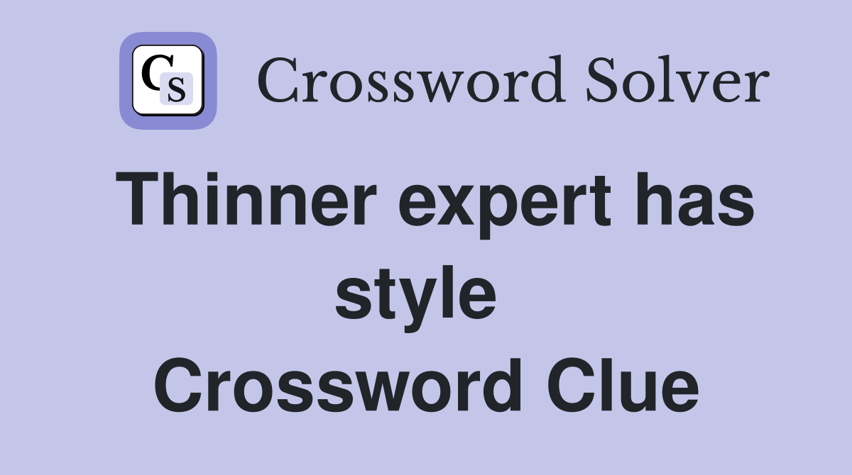 Thinner expert has style  Crossword Clue