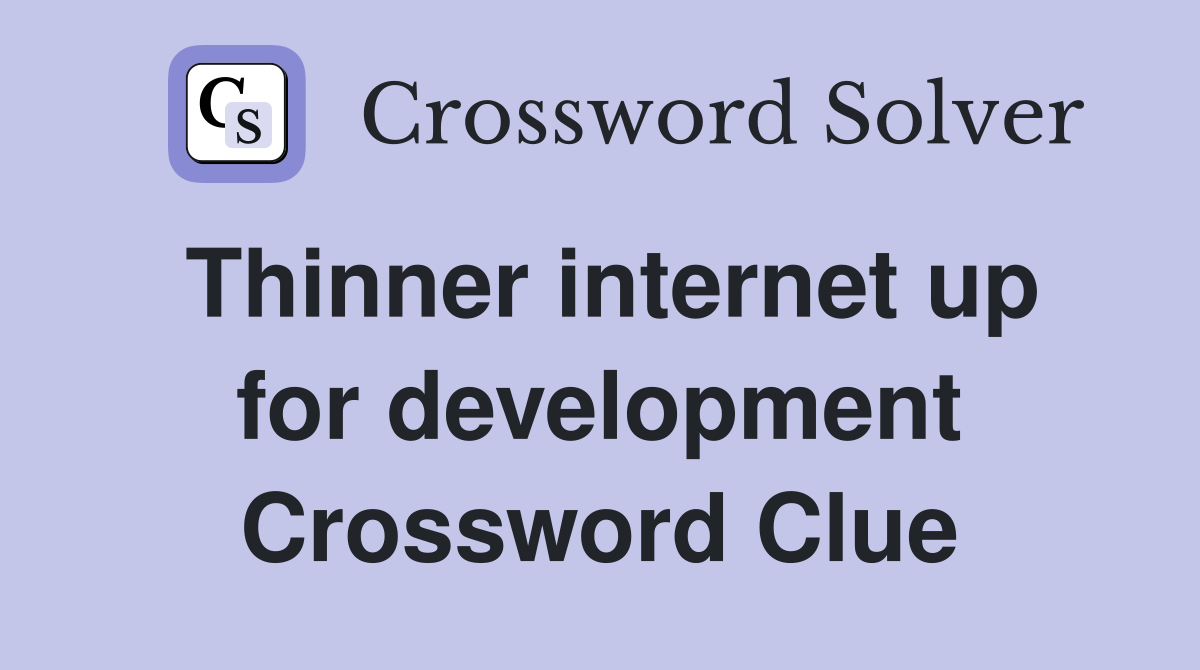 Thinner internet up for development Crossword Clue