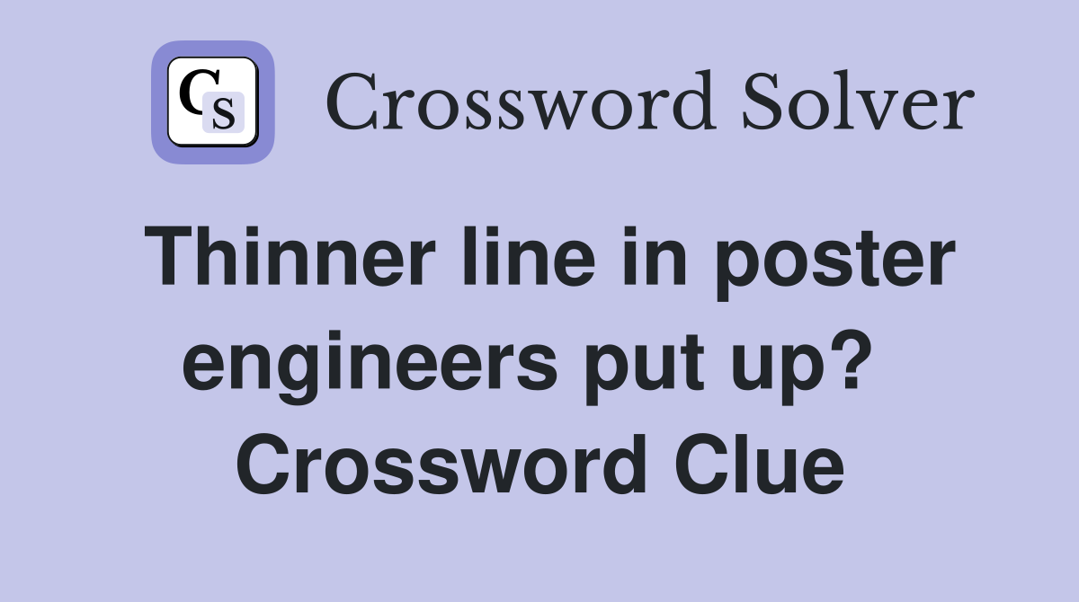 Thinner line in poster engineers put up?  Crossword Clue