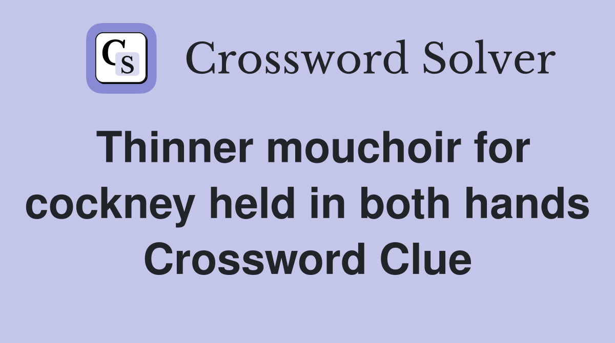 Thinner mouchoir for cockney held in both hands Crossword Clue