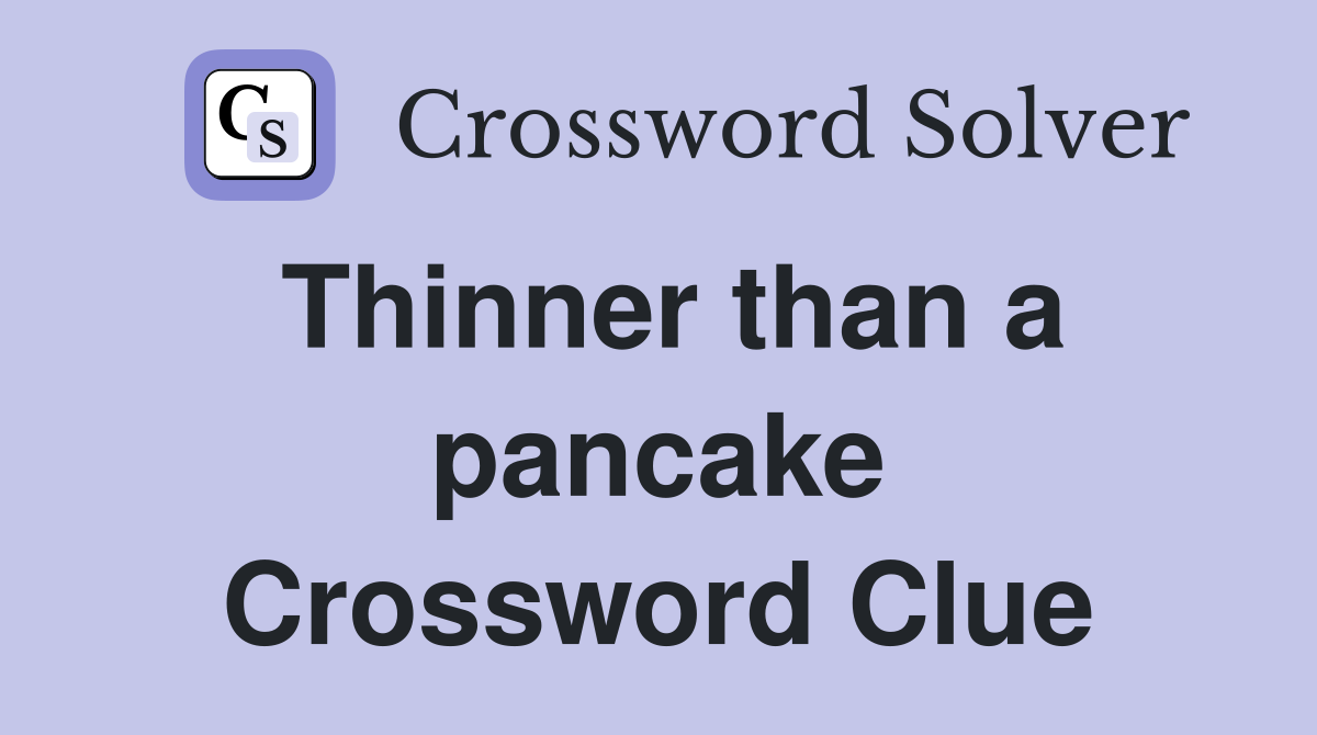 Thinner than a pancake Crossword Clue