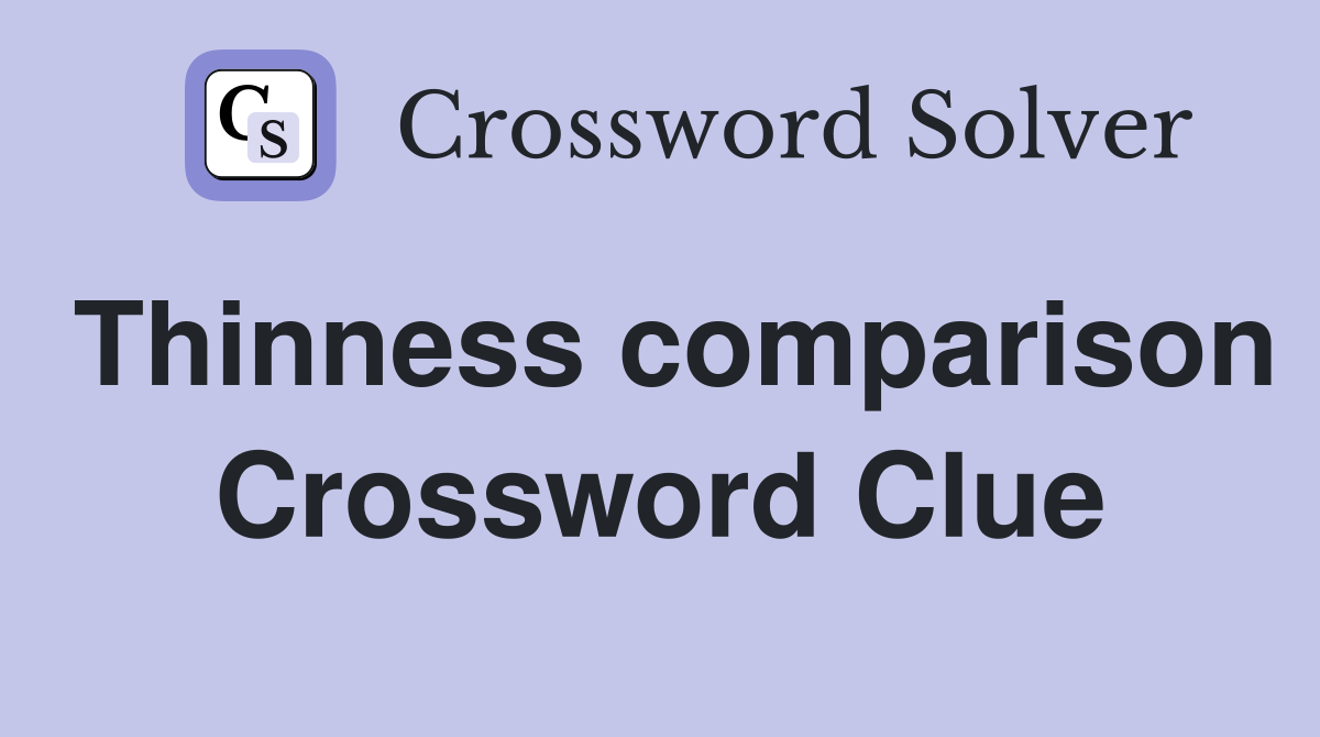 Thinness comparison Crossword Clue
