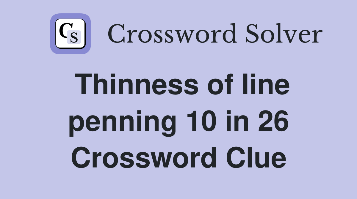 Thinness of line penning 10 in 26 Crossword Clue