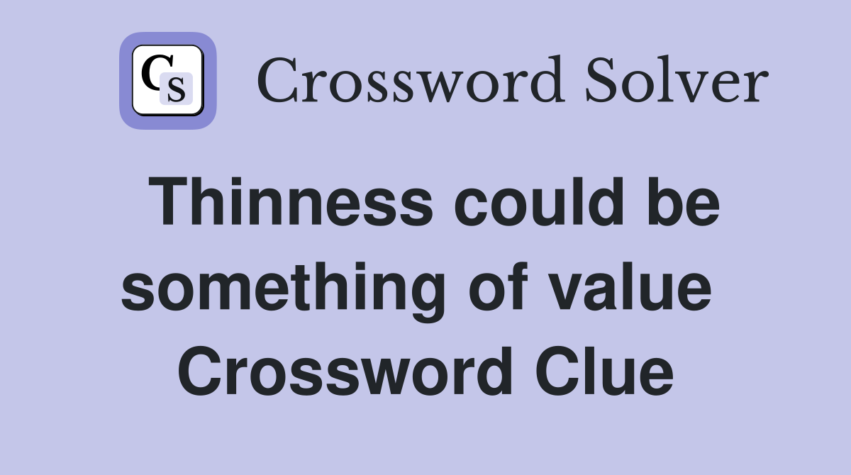 Thinness could be something of value  Crossword Clue