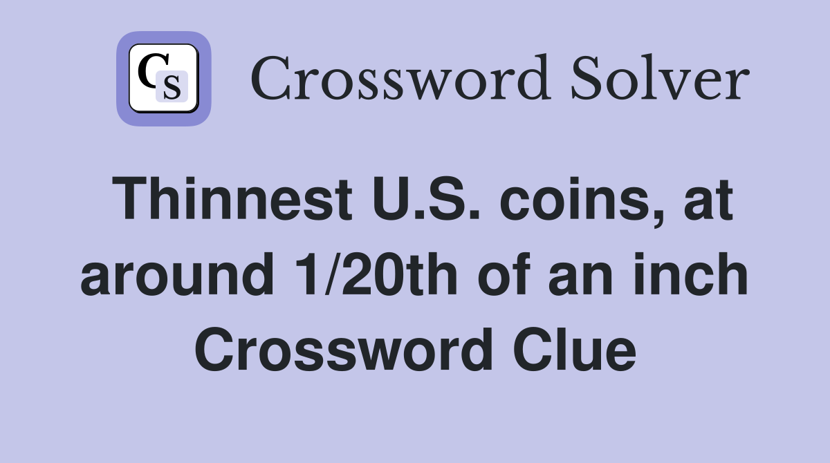 Thinnest U.S. coins, at around 1/20th of an inch Crossword Clue
