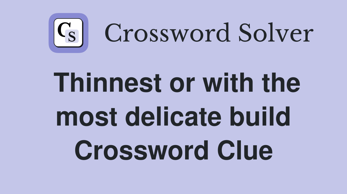 Thinnest or with the most delicate build Crossword Clue
