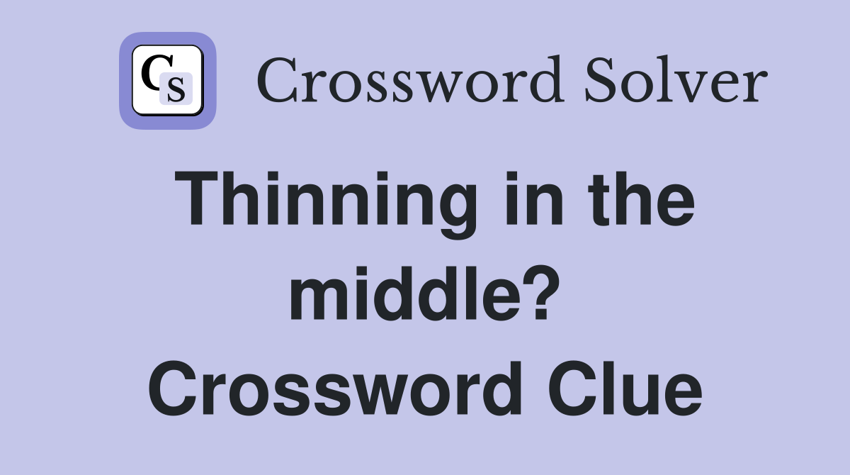 Thinning in the middle? Crossword Clue