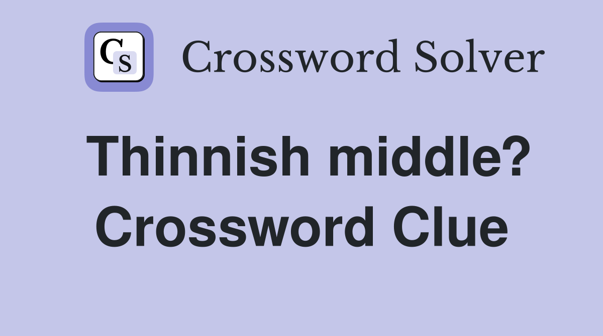 Thinnish middle? Crossword Clue