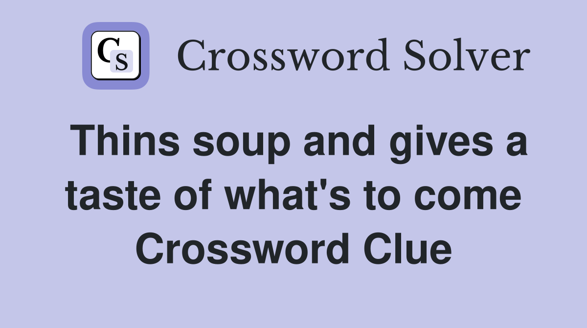 Thins soup and gives a taste of what's to come Crossword Clue