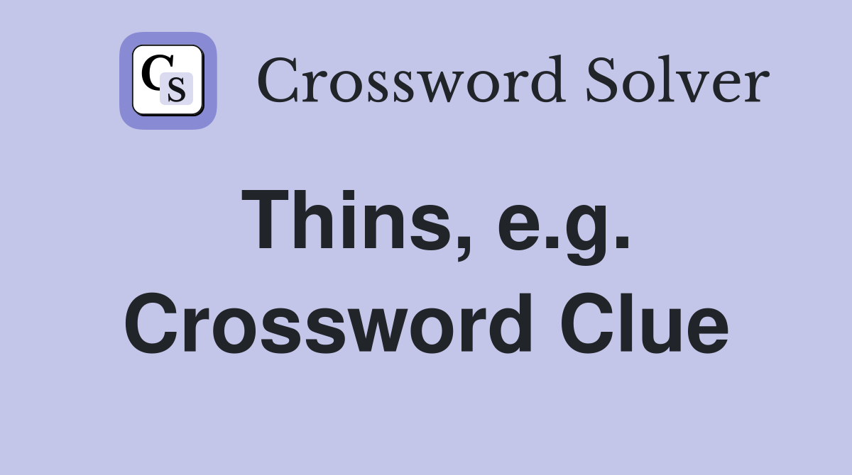 Thins, e.g. Crossword Clue