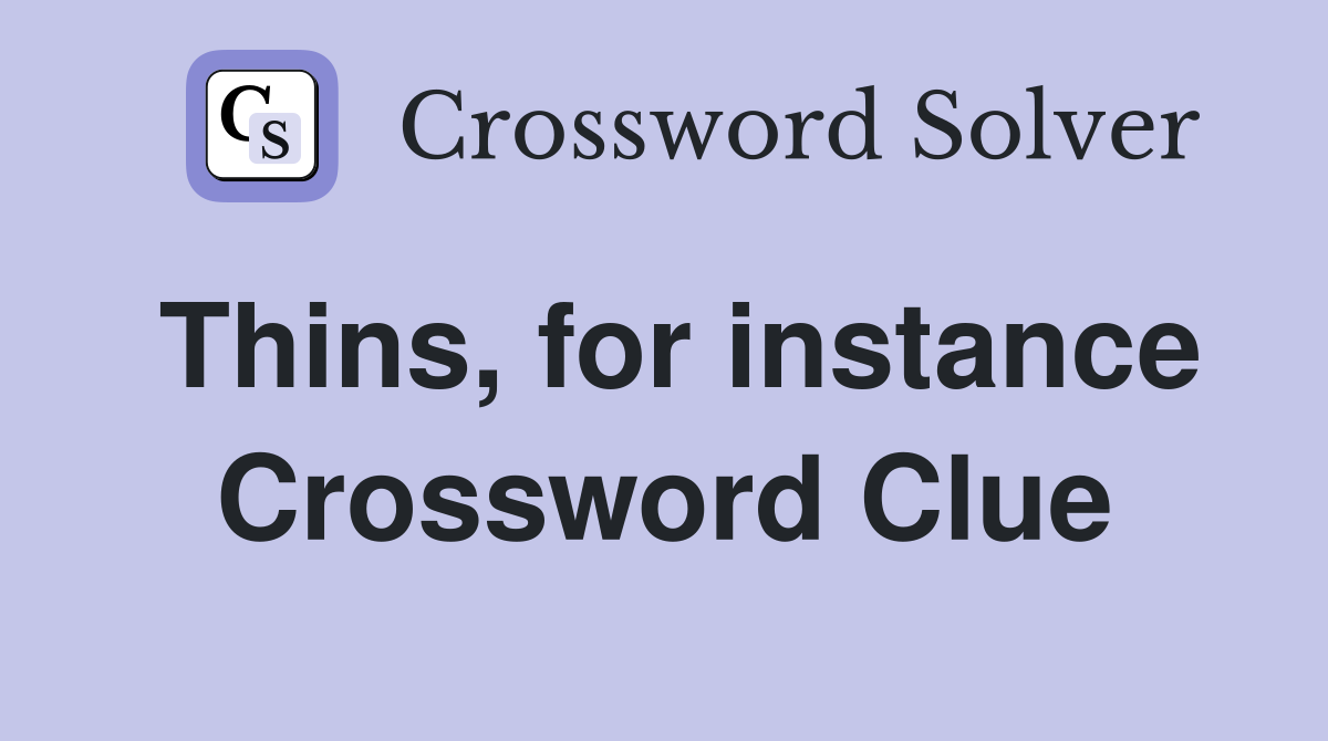 Thins, for instance Crossword Clue