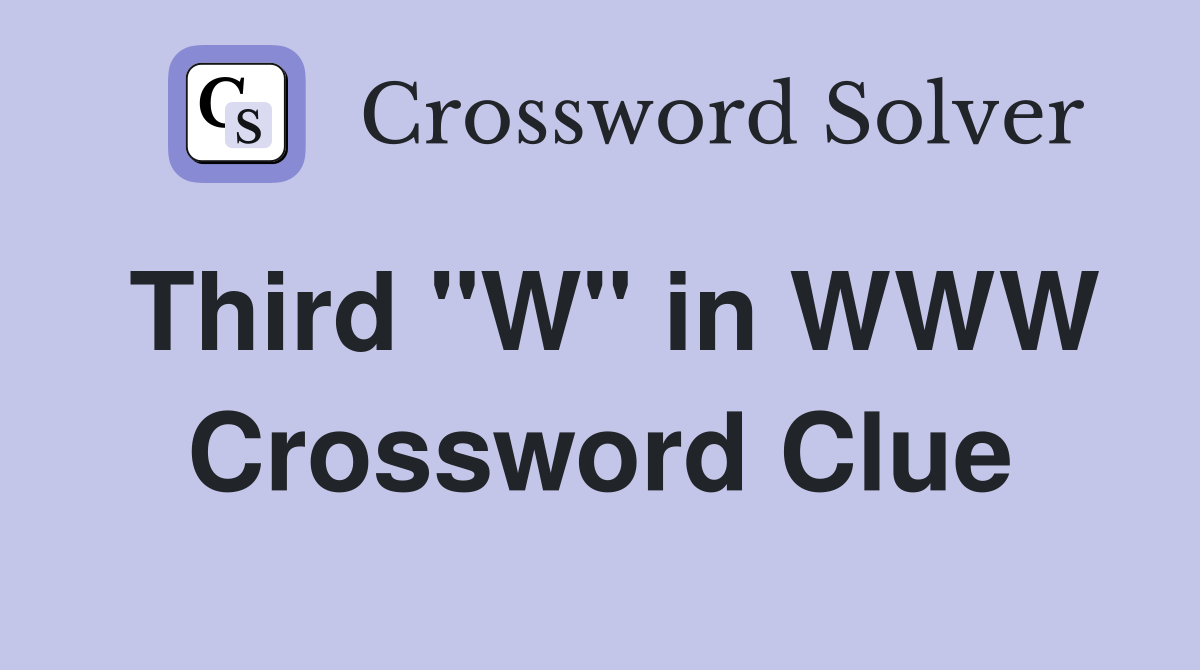 Third "W" in WWW Crossword Clue