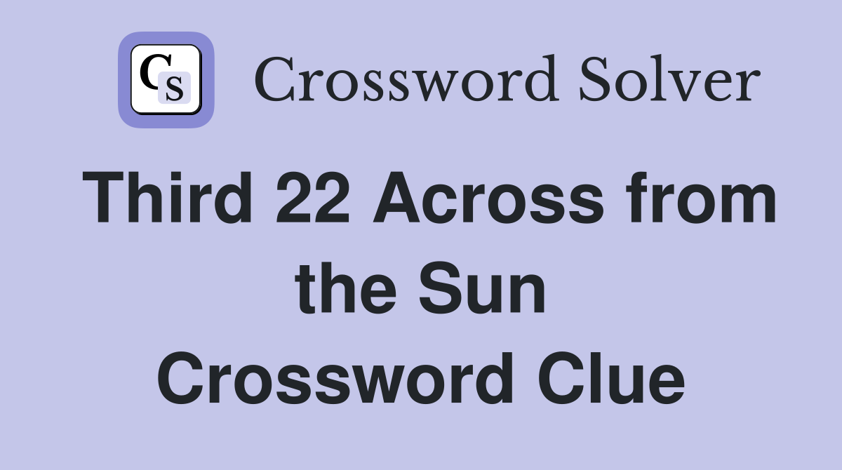 Third 22 Across from the Sun Crossword Clue