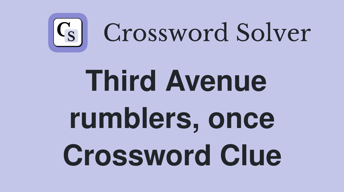 Third Avenue rumblers, once Crossword Clue