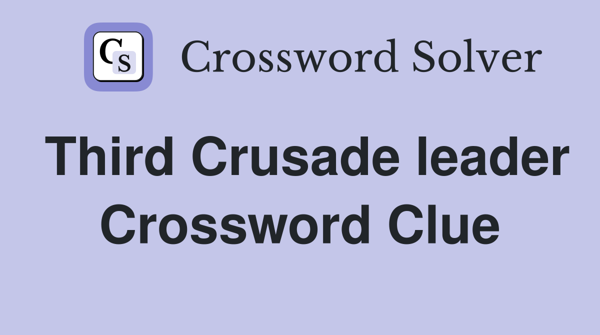 Third Crusade leader Crossword Clue