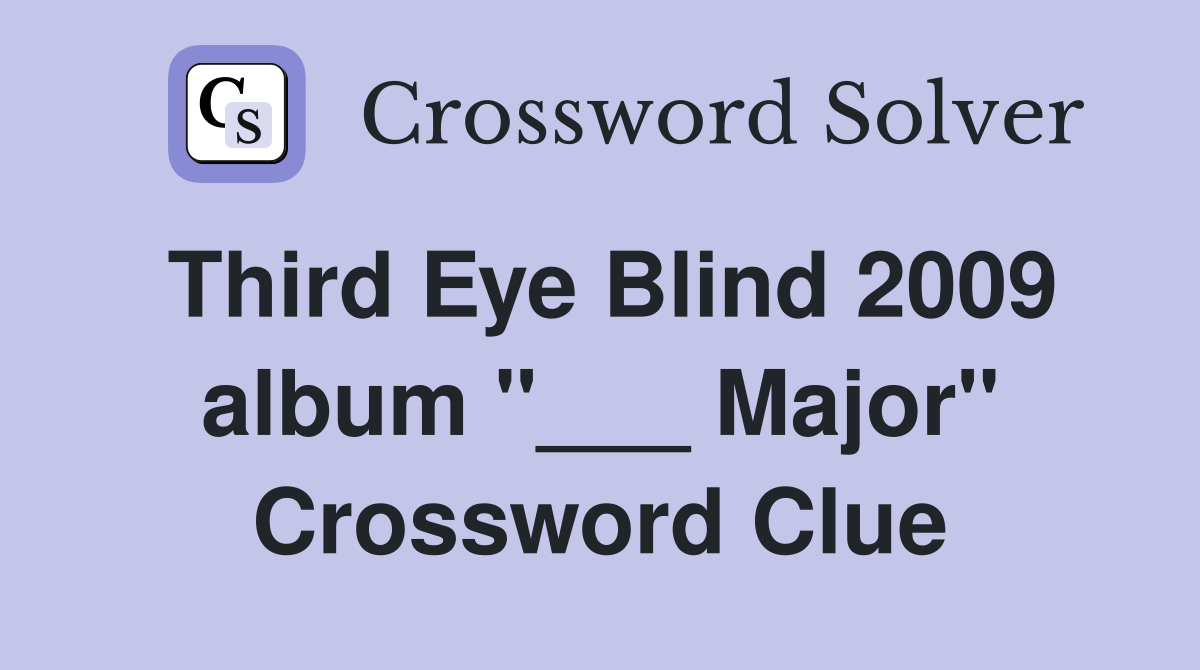 Third Eye Blind 2009 album "___ Major" Crossword Clue