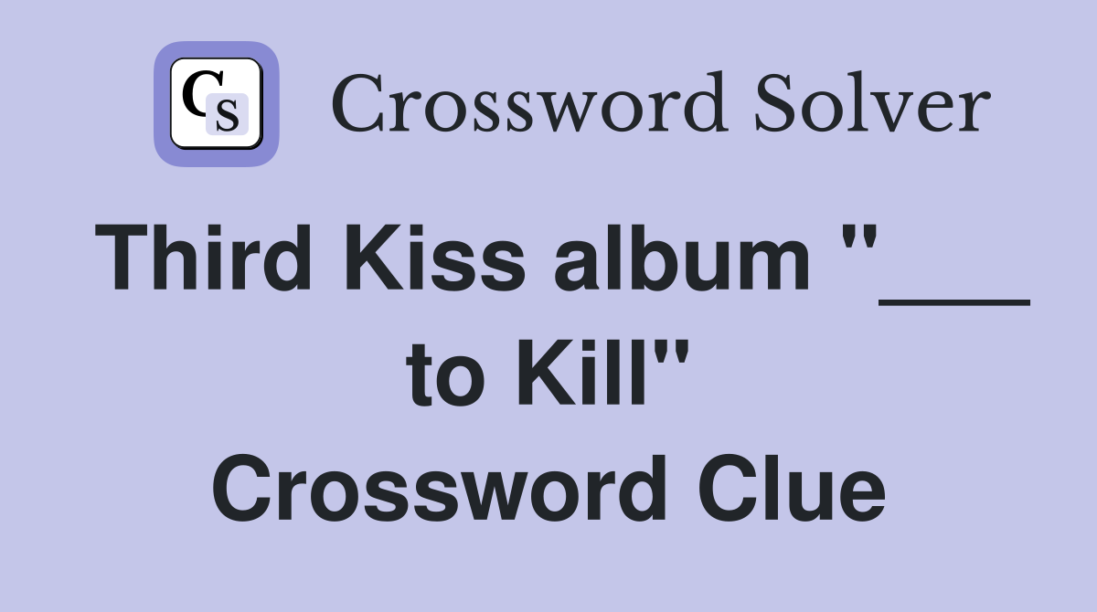 Third Kiss album "___ to Kill" Crossword Clue