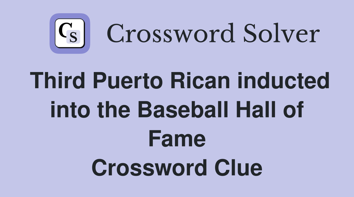 Third Puerto Rican inducted into the Baseball Hall of Fame Crossword Clue