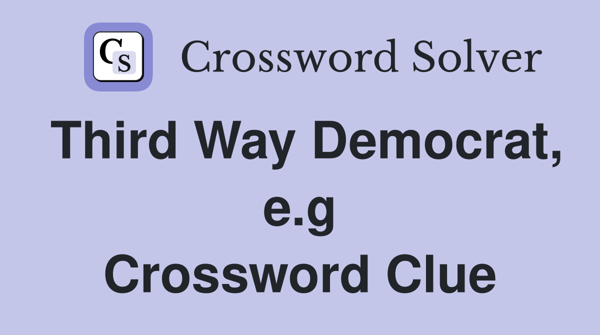 Third Way Democrat, e.g Crossword Clue