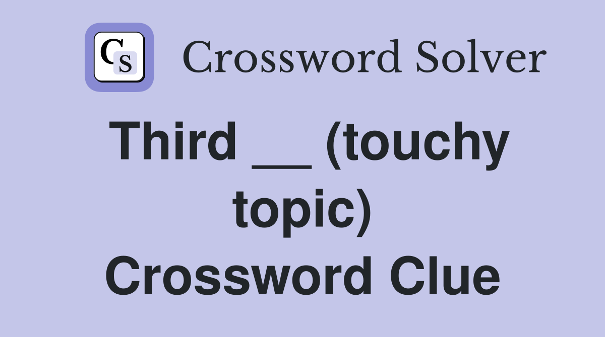 Third __ (touchy topic) Crossword Clue