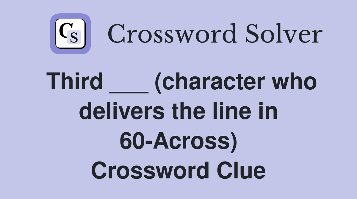 Third ___ (character who delivers the line in 60-Across) Crossword Clue
