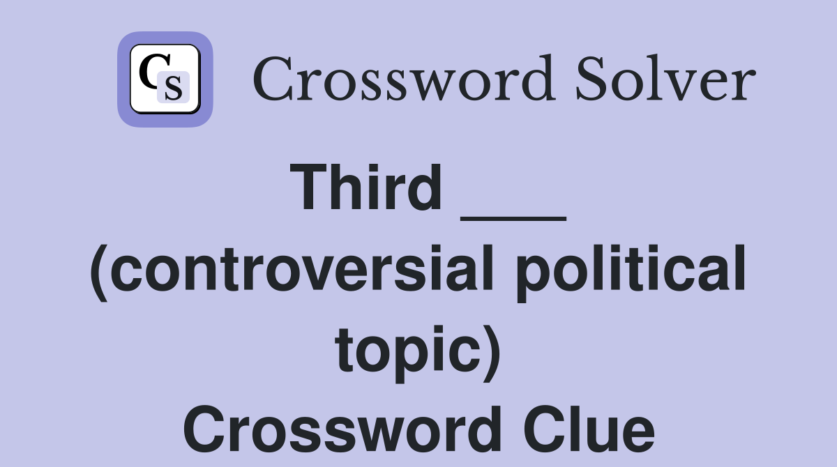 Third ___ (controversial political topic) Crossword Clue